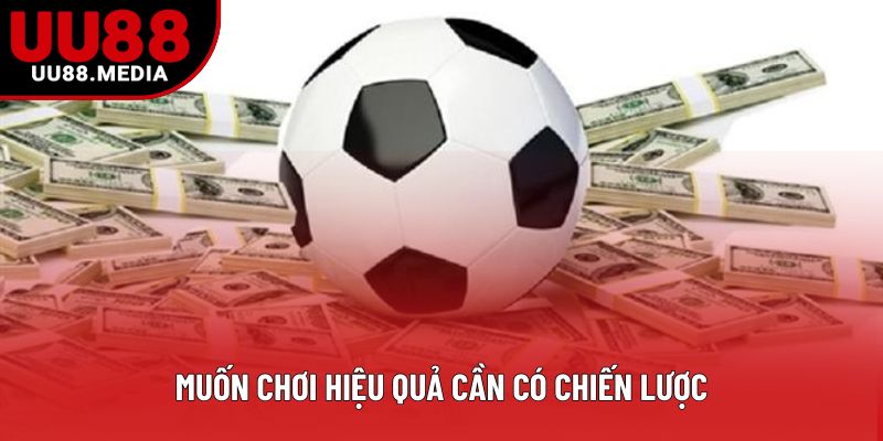 Muốn chơi hiệu quả cần có chiến lược Muốn chơi hiệu quả cần có chiến lược