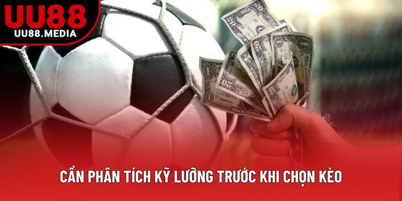 Cần phân tích kỹ lưỡng trước khi chọn kèo Cần phân tích kỹ lưỡng trước khi chọn kèo