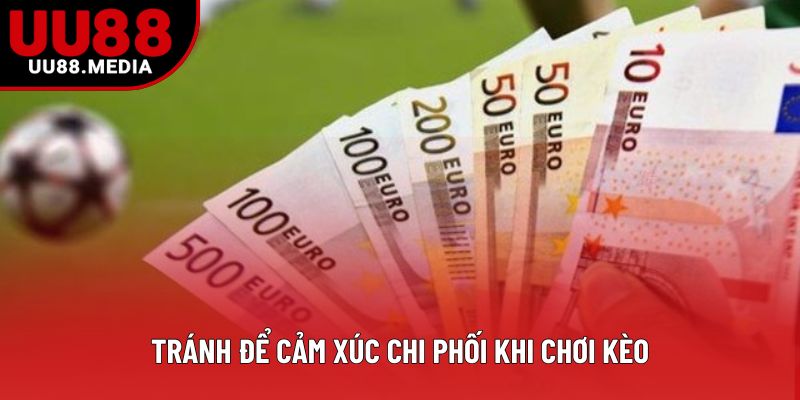 Tránh để cảm xúc chi phối khi chơi kèo Tránh để cảm xúc chi phối khi chơi kèo