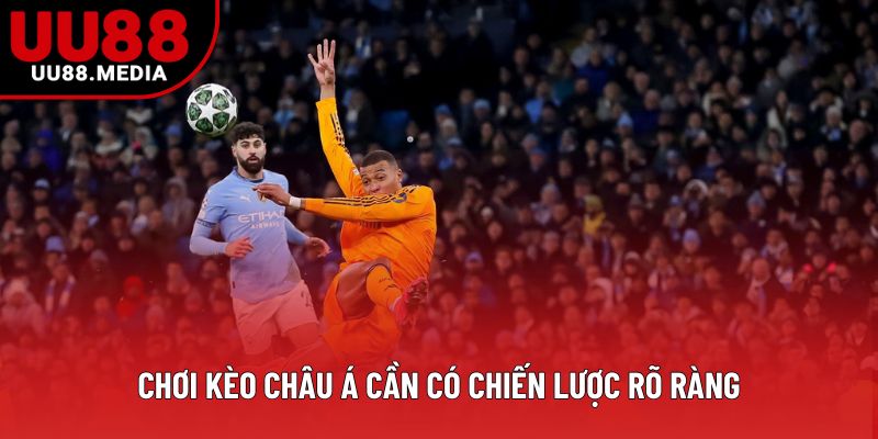 Chơi kèo châu Á cần có chiến lược rõ ràng Chơi kèo châu Á cần có chiến lược rõ ràng