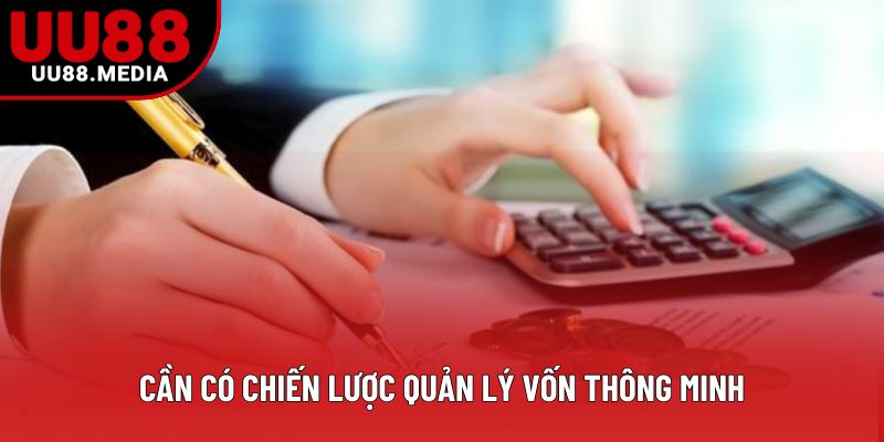 Cần có chiến lược quản lý vốn thông minh Cần có chiến lược quản lý vốn thông minh