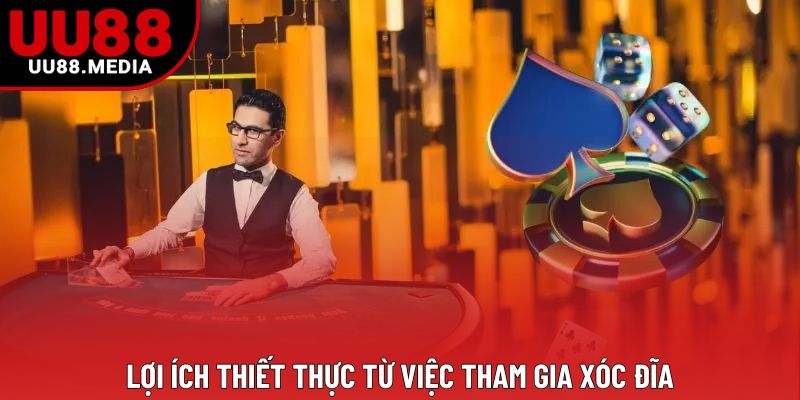 Lợi ích thiết thực từ việc tham gia xóc đĩa Lợi ích thiết thực từ việc tham gia xóc đĩa