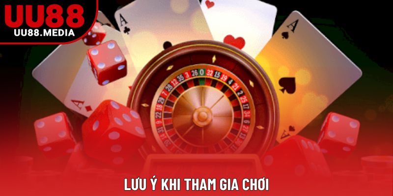 Lưu ý khi tham gia chơi Lưu ý khi tham gia chơi